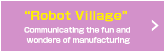 Robot Village Communicating the fun and wonders of manufacturing