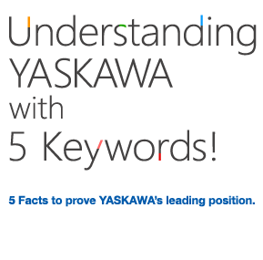 Understanding Yaskawa with Five Keywords!
